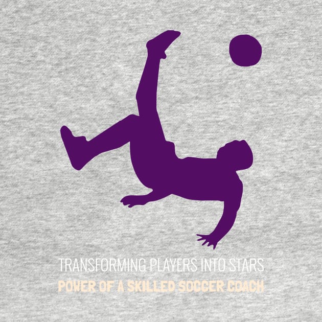 Transforming players into stars, the power of a skilled Soccer Coach! by 4evercooldesigns